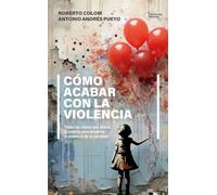 Cómo acabar con la violencia: Todas las claves que ofrece la ciencia para erradicar la violencia de la sociedad