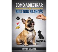 Cómo Adiestrar a un Bulldog Francés (Cómo Adiestrar a un Perro de Raza)
