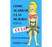 Como Agarrar a las Mujeres por el Culo: El Arte de Manosear