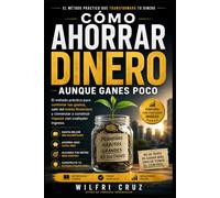 Como Ahorrar Dinero Aunque Ganes Poco: El método práctico para controlar tus gastos, salir del estrés financiero y comenzar a construir riqueza con cualquier ingreso.