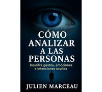 Cómo analizar a las personas: Descifre los gestos, las emociones y las intenciones ocultas