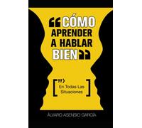 Como Aprender A Hablar Bien (En Todas Las Situaciones)