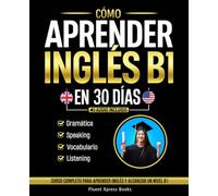 Cómo Aprender Inglés B1 en 30 Días: Curso Completo Para Aprender Inglés y Alcanzar un Nivel B1 [Audio Incluido] (Cómo Aprender Inglés y Aprobar el B1)
