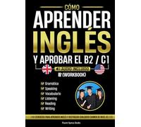 Cómo Aprender Inglés y Aprobar el B2 / C1 [Workbook]: 140 Ejercicios Para Aprender Inglés y Destrozar Cualquier Examen de Nivel B2 / C1
