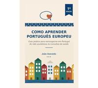 Como aprender Português Europeu: Guia prático para estrangeiros em Portugal da vida quotidiana às consultas de saúde
