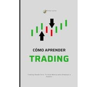 CÓMO APRENDER TRADING: Trading Desde Cero: Tu Guía Básica para Empezar a Invertir