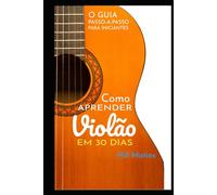 Como Aprender Violão em 30 Dias: O Guia Passo-a-Passo Para Inciantes (Violão Sem Dor de Cabeça)