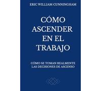 Cómo Ascender En El Trabajo: Cómo Funciona Realmente el Avance Profesional