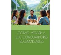 CÓMO ATRAER A LOS CONSUMIDORES ECOAMIGABLES