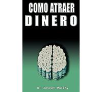 Como Atraer Dinero Por Dr.Joseph Murphy Autor de El Poder de La Mente Subconsciente