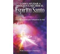 COMO AYUDAR A ALGUIEN A RECIBIR EL ESPÍRITU SANTO: Una Guía Detallada para Trabajadores de Altar (How to Help Someone Receive the Holy Ghost)