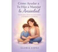 Cómo Ayudar a Tu Hijo a Manejar la Ansiedad: Claves para calmar sus emociones y fortalecer su confianza