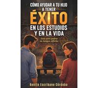 Cómo ayudar a tu hijo a tener éxito en los estudios y en la vida: Guía para padres en tiempos difíciles