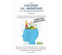Cómo Calmar la Ansiedad y el Sobrepensamiento a través del Mindfulness: Libro de Ejercicios: Ejercicios y Herramientas para Sanar, Fortalecer y ... recuperar tu Bienestar Mental (Powerful Mind)