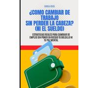 ¿COMO CAMBIAR DE TRABAJO SIN PERDER LA CABEZA? (ni el sueldo): Estrategias reales para cambiar de empleo sin poner en riesgo tu bolsillo ni tu paz mental