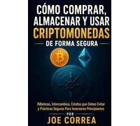 Cómo Comprar, Almacenar y Usar Criptomonedas de Forma Segura: Billeteras, Intercambios, Estafas que Debes Evitar y Prácticas Seguras Para Inversores Principiantes: 2 (Academia de Riqueza Cripto)