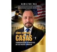 Cómo Comprar Casas y Terrenos en Subastas de Estados Unidos (Libro en Español): La guía práctica para encontrar propiedades debajo del precio de mercado y generar ganancias en bienes raíces