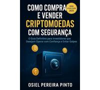 Como Comprar e Vender Criptomoedas com Segurança: O Guia Definitivo para Investidores que Desejam Operar com Confiança e Evitar Golpes
