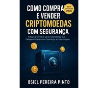 Como Comprar e Vender Criptomoedas com Segurança: O Guia Definitivo para Investidores que Desejam Operar com Confiança e Evitar Golpes