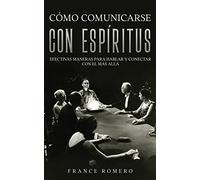 Cómo Comunicarse con Espíritus: Efectivas Maneras para Hablar y Conectar con el más Allá