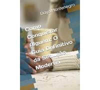 Como Conquistar Alguém: O Guia Definitivo da Sedução Moderna
