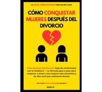 CÓMO CONQUISTAR MUJERES DESPUÉS DEL DIVORCIO (Citas después del divorcio: La fórmula paso a paso para empezar a atraer a las mujeres más atractivas y de alto nivel)