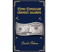 Cómo conseguir grandes salarios: Consejos reales (Cómo se hace)