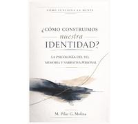 ¿Cómo construimos nuestra identidad?: La psicología del yo, memoria y narrativa personal (Cómo Funciona la Mente)
