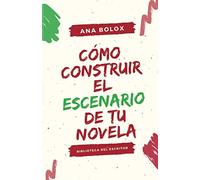 Cómo construir el escenario de tu novela: Sus funciones. Cómo y cuándo introducirlo. Herramientas (Biblioteca del escritor)