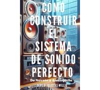 Cómo Construir el Sistema de Sonido Perfecto: De Novato a Audiophile