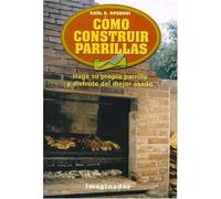 Como Construir Parrillas / How to construct Grills: Haga su propia parrilla y disfrute del mejor asado / Make your own grill and enjoy the best roast