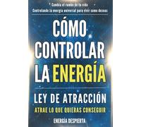 Cómo Controlar la Energía: Guía de Ley de Atracción, Manifestación y Autoayuda Espiritual para Elevar tu Vibración y Atraer Abundancia, Amor y Éxito: 1 (Ley de Atracción y Manifestación)
