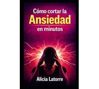 COMO CORTAR LA ANSIEDAD EN MINUTOS: Protocolos reales para calmar el sistema nervioso, frenar pensamientos acelerados y recuperar el control cuando el cuerpo entra en alerta