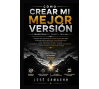 Cómo Crear Mi Mejor Versión: Guía práctica para transformar tu vida, fortalecer tu mentalidad y alcanzar tu máximo potencial