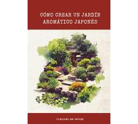 Cómo crear un jardín aromático japonés: Viaje sensorial a la tierra del sol naciente (Conocimientos agricoles del mundo)