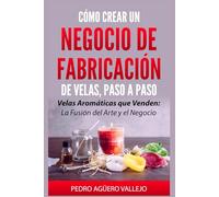 Cómo Crear un Negocio de Fabricación de Velas, Paso a Paso: Velas Aromáticas que Venden: La Fusión del Arte y el Negocio Manual hacer Velas Fórmulas Velas