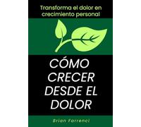 Cómo crecer desde el dolor: Transforma el dolor en crecimiento personal