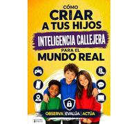 Cómo criar a tus hijos con inteligencia callejera para el mundo real: Un sistema basado en la psicología: del patio de recreo al mundo digital - observa, evalua, actua.