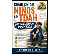 Cómo criar niños con TDAH con inteligencia práctica: Técnicas de crianza efectivas para mejorar la atención, la toma de decisiones y las habilidades para la vida en jóvenes neurodivergentes.