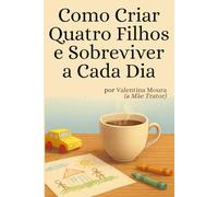 Como Criar Quatro Filhos e Sobreviver a Cada Dia