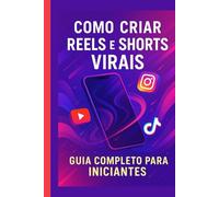 Como Criar Reels e Shorts Virais: Guia Completo para Iniciantes