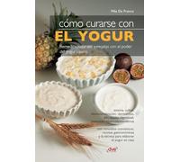 Cómo curarse con el yogur: Remedios naturales y recetas con el poder del yogur casero
