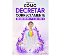 Cómo Decretar Correctamente: Guía práctica de enseñanzas, decretos e invocaciones para activar el poder de la Presencia YO SOY (Poderosos Decretos del YO SOY)
