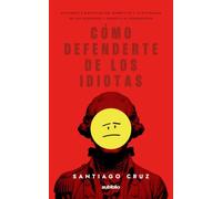 Cómo defenderte de los idiotas: Entiende la manipulación, sobrevive a la dictadura de los ofendidos y derrota al progresismo