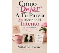 Como Dejar A Tu Paareja Sin Morir En El Intento: Una Guia Honesta Para Una Mujer Que No Aguanta Mas