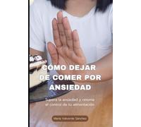 CÓMO DEJAR DE COMER POR ANSIEDAD: Supera la ansiedad y retoma el control de tu alimentación