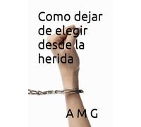 Como dejar de elegir desde la herida