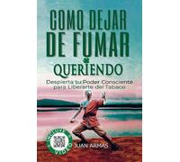Cómo dejar de fumar queriendo: Despierta tu Poder Consciente para Liberarte del Tabaco