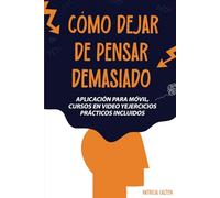 Còmo dejar de pensar demasiado: Desata tu mente de la parálisis del análisis y aprovecha tu verdadero potencial