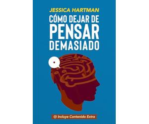 Cómo Dejar de Pensar Demasiado: Guía práctica y compasiva para entender tu mente, calmar la ansiedad y recuperar la paz interior